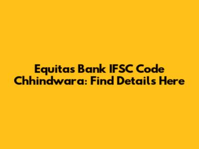 Equitas Bank IFSC Code Chhindwara: Find Details Here