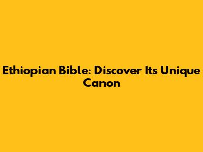 Ethiopian Bible: Discover Its Unique Canon