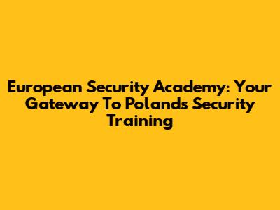 European Security Academy: Your Gateway To Poland's Security Training