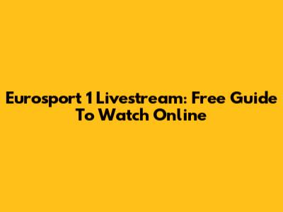 Eurosport 1 Livestream: Free Guide To Watch Online