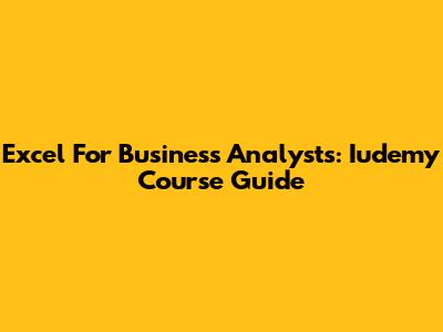 Excel For Business Analysts: Iudemy Course Guide