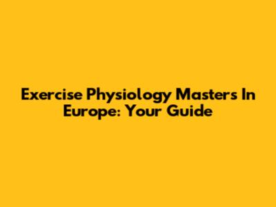 Exercise Physiology Masters In Europe: Your Guide