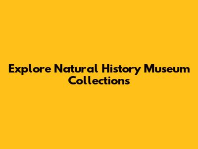 Explore Natural History Museum Collections