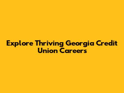 Explore Thriving Georgia Credit Union Careers
