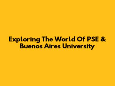 Exploring The World Of PSE & Buenos Aires University