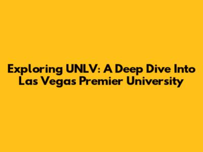Exploring UNLV: A Deep Dive Into Las Vegas' Premier University