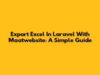 Export Excel In Laravel With Maatwebsite: A Simple Guide