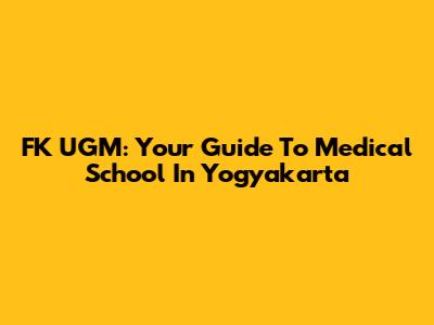 FK UGM: Your Guide To Medical School In Yogyakarta