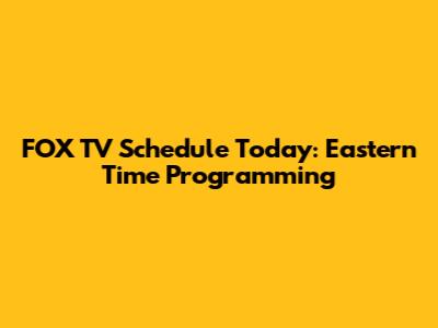 FOX TV Schedule Today: Eastern Time Programming
