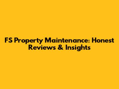 FS Property Maintenance: Honest Reviews & Insights
