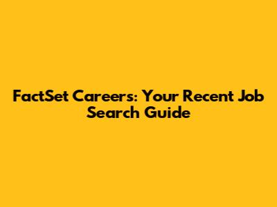 FactSet Careers: Your Recent Job Search Guide