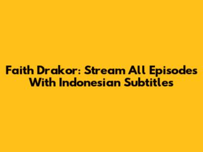 Faith Drakor: Stream All Episodes With Indonesian Subtitles
