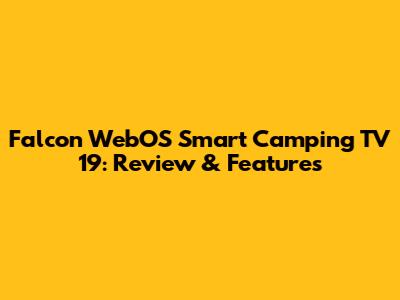Falcon WebOS Smart Camping TV 19: Review & Features