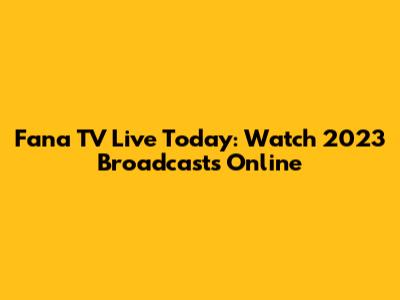 Fana TV Live Today: Watch 2023 Broadcasts Online