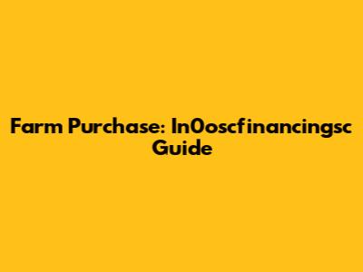 Farm Purchase: In0oscfinancingsc Guide
