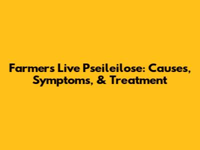 Farmer's Live Pseileilose: Causes, Symptoms, & Treatment