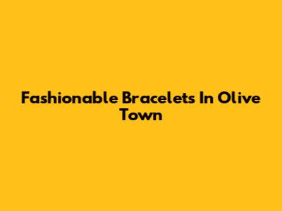 Fashionable Bracelets In Olive Town