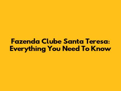 Fazenda Clube Santa Teresa: Everything You Need To Know