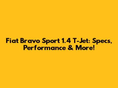 Fiat Bravo Sport 1.4 T-Jet: Specs, Performance & More!