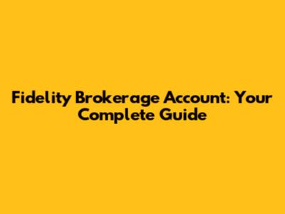Fidelity Brokerage Account: Your Complete Guide