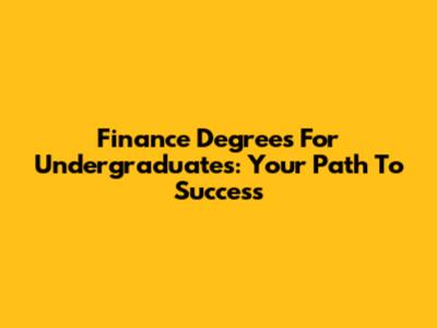 Finance Degrees For Undergraduates: Your Path To Success