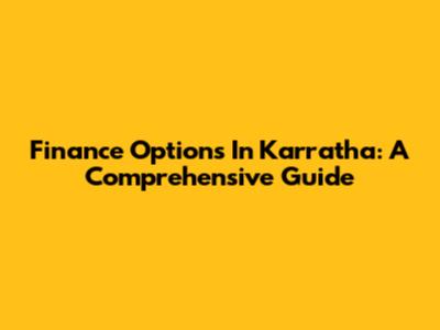 Finance Options In Karratha: A Comprehensive Guide