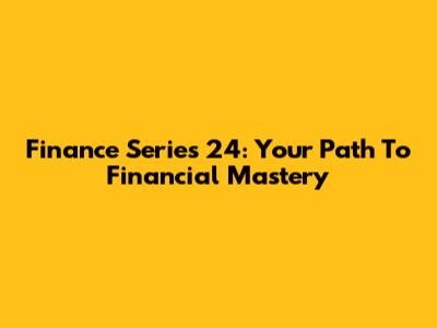 Finance Series 24: Your Path To Financial Mastery