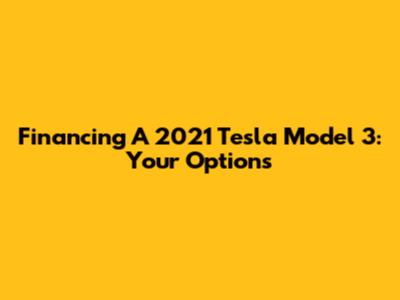 Financing A 2021 Tesla Model 3: Your Options