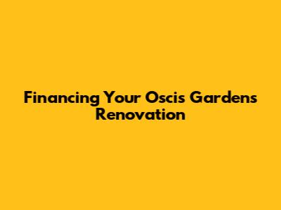 Financing Your Oscis Gardens Renovation