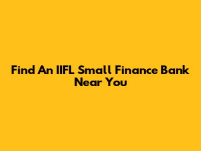 Find An IIFL Small Finance Bank Near You