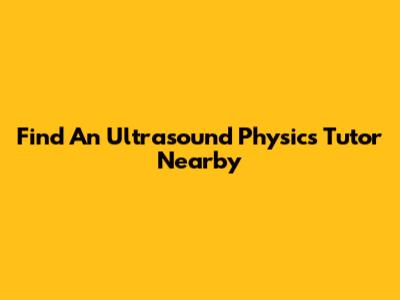 Find An Ultrasound Physics Tutor Nearby