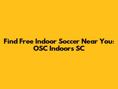 Find Free Indoor Soccer Near You: OSC Indoors SC