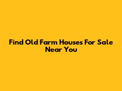 Find Old Farm Houses For Sale Near You