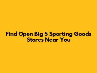 Find Open Big 5 Sporting Goods Stores Near You