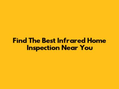 Find The Best Infrared Home Inspection Near You