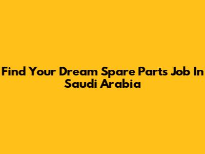 Find Your Dream Spare Parts Job In Saudi Arabia