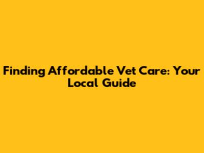 Finding Affordable Vet Care: Your Local Guide