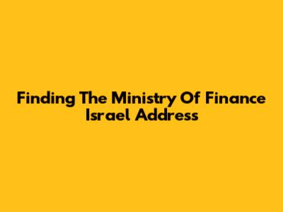 Finding The Ministry Of Finance Israel Address