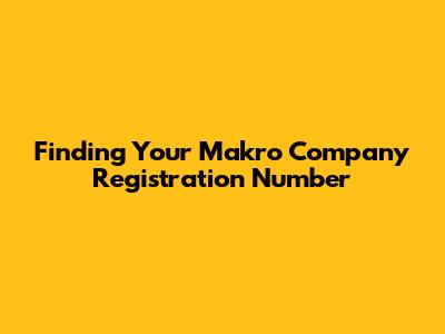 Finding Your Makro Company Registration Number