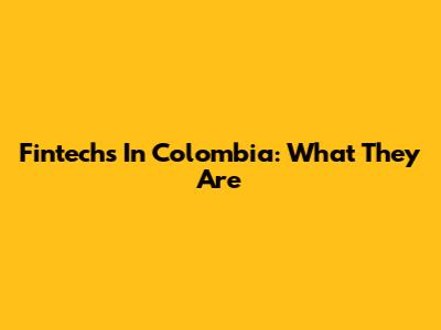 Fintechs In Colombia: What They Are