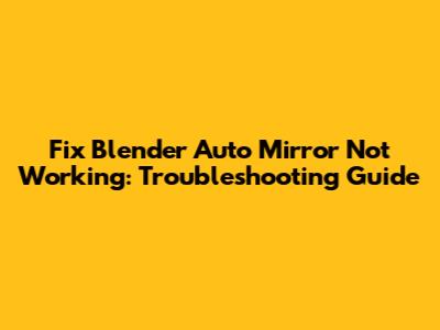 Fix Blender Auto Mirror Not Working: Troubleshooting Guide