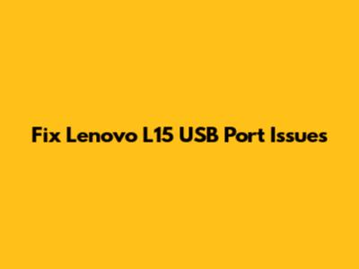 Fix Lenovo L15 USB Port Issues