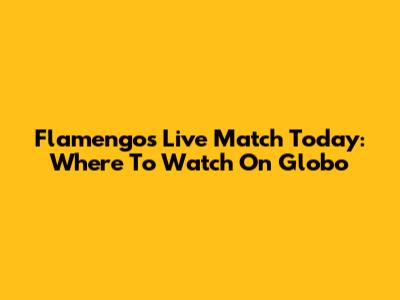 Flamengo's Live Match Today: Where To Watch On Globo