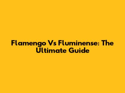 Flamengo Vs Fluminense: The Ultimate Guide