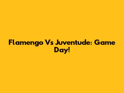 Flamengo Vs Juventude: Game Day!