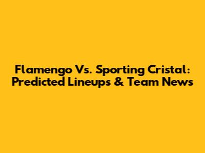 Flamengo Vs. Sporting Cristal: Predicted Lineups & Team News