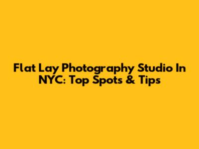 Flat Lay Photography Studio In NYC: Top Spots & Tips