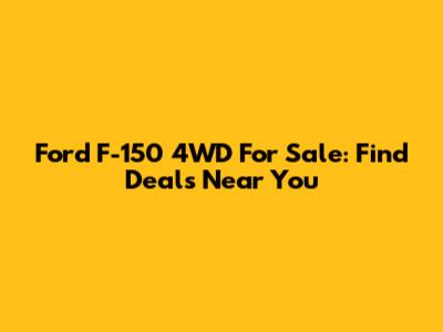 Ford F-150 4WD For Sale: Find Deals Near You