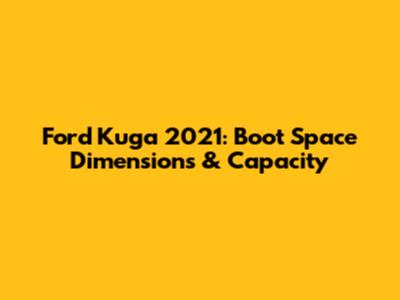 Ford Kuga 2021: Boot Space Dimensions & Capacity
