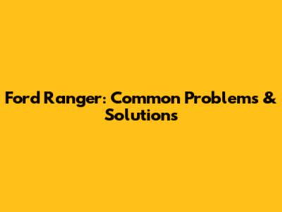 Ford Ranger: Common Problems & Solutions